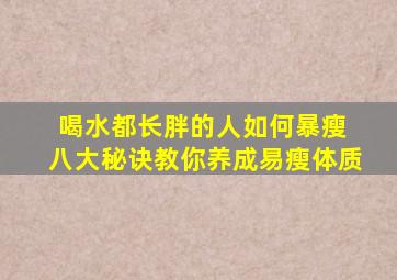 喝水都长胖的人如何暴瘦 八大秘诀教你养成易瘦体质